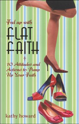 Fed Up with Flat Faith: 10 Attitudes and Actions to Pump Up Your Faith