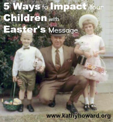 5 Ways to Impact Your Children with Easter’s Message