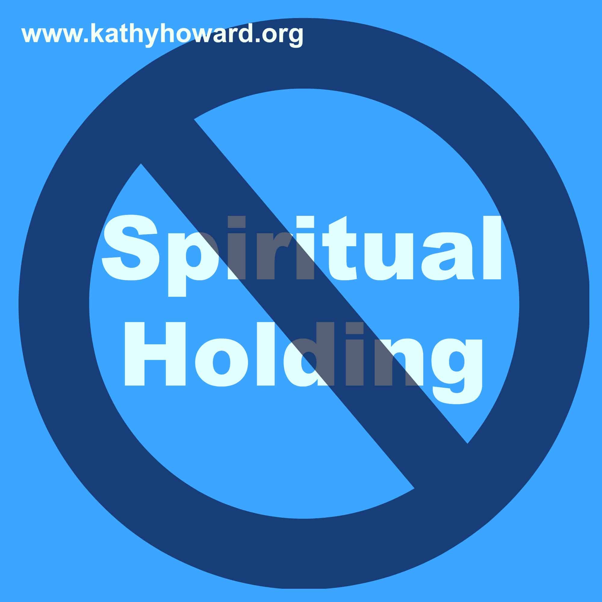 No Such Thing as Spiritual Holding