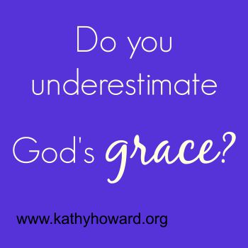 Have You Underestimated God’s Grace?