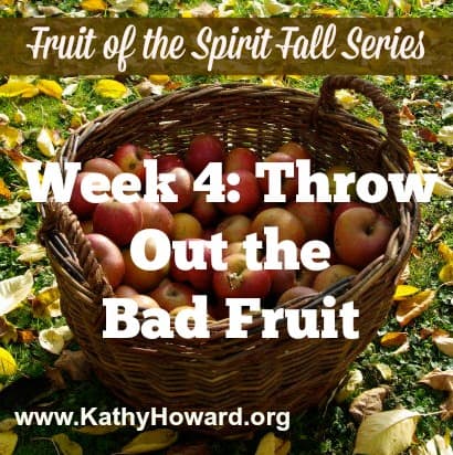 Fruit of the Spirit Week 4: Throw out the Bad Fruit