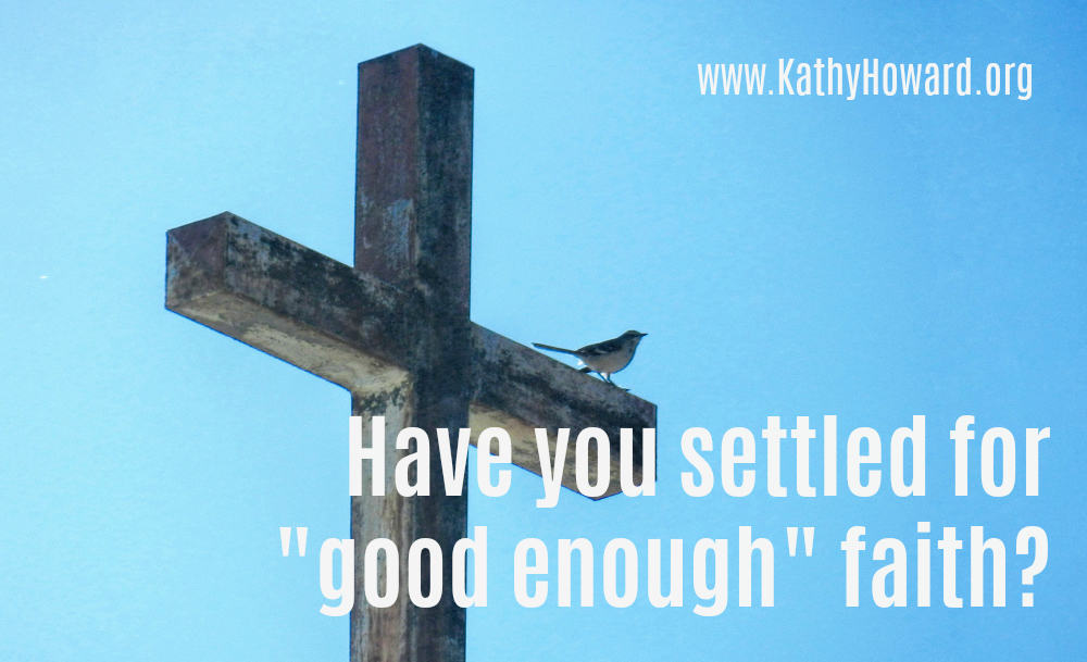 Have you settled for good enough faith?