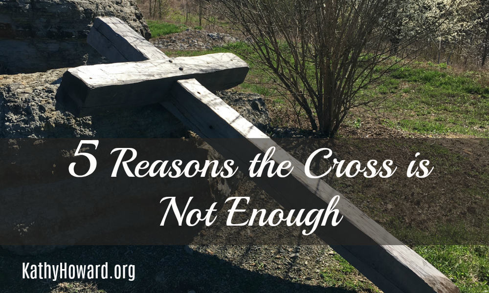 5 Reasons the Cross is Not Enough