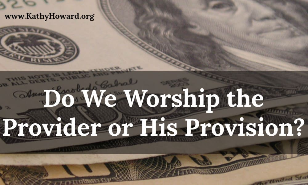 Do We Worship the Provider or His Provision?